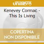 Kenevey Cormac - This Is Living cd musicale di Cormac Kenevey