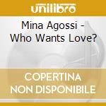 Mina Agossi - Who Wants Love? cd musicale di Mina Agossi