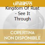 Kingdom Of Rust - See It Through cd musicale di Kingdom Of Rust
