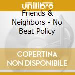 Friends & Neighbors - No Beat Policy