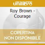 Roy Brown - Courage cd musicale di Roy Brown