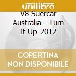 V8 Suercar Australia - Turn It Up 2012 cd