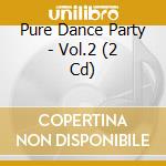 Pure Dance Party - Vol.2 (2 Cd) cd