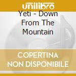 Yeti - Down From The Mountain cd musicale di Yeti