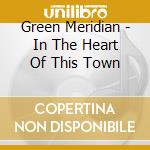 Green Meridian - In The Heart Of This Town cd