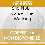 She Mob - Cancel The Wedding cd musicale di She Mob