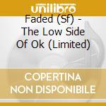 Faded (Sf) - The Low Side Of Ok (Limited) cd