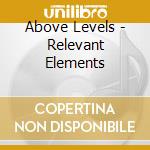Above Levels - Relevant Elements cd musicale di Above Levels