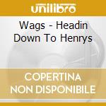 Wags - Headin Down To Henrys cd
