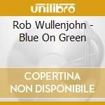 Rob Wullenjohn - Blue On Green cd