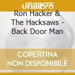 Ron Hacker & The Hacksaws - Back Door Man cd musicale di Ron Hacker & The Hacksaws