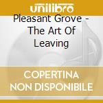 Pleasant Grove - The Art Of Leaving cd musicale di Grove Pleasant