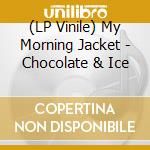 (LP Vinile) My Morning Jacket - Chocolate & Ice lp vinile di My Morning Jacket