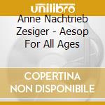 Anne Nachtrieb Zesiger - Aesop For All Ages cd