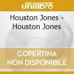 Houston Jones - Houston Jones cd musicale di Houston Jones