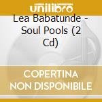 Lea Babatunde - Soul Pools (2 Cd) cd
