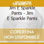 Jim E Sparkle Pants - Jim E Sparkle Pants cd