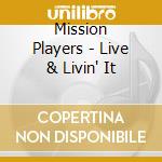 Mission Players - Live & Livin' It cd musicale di Mission Players