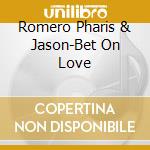 Romero Pharis & Jason-Bet On Love cd