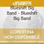 Blueshift Big Band - Blueshift Big Band cd musicale