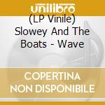 (LP Vinile) Slowey And The Boats - Wave vinile