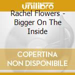 Rachel Flowers - Bigger On The Inside cd