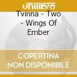 Tvinna - Two - Wings Of Ember cd
