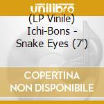 (LP Vinile) Ichi-Bons - Snake Eyes (7') vinile