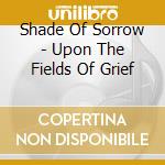 Shade Of Sorrow - Upon The Fields Of Grief cd