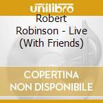 Robert Robinson - Live (With Friends) cd
