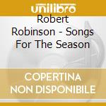 Robert Robinson - Songs For The Season cd musicale di Robert Robinson