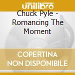 Chuck Pyle - Romancing The Moment cd musicale di Chuck Pyle