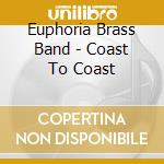 Euphoria Brass Band - Coast To Coast cd musicale di Euphoria Brass Band
