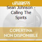 Sean Johnson - Calling The Spirits cd musicale di Sean Johnson