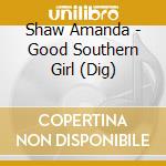 Shaw Amanda - Good Southern Girl (Dig) cd musicale di Shaw Amanda