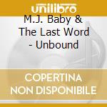 M.J. Baby & The Last Word - Unbound cd