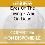 Eyes Of The Living - War On Dead cd