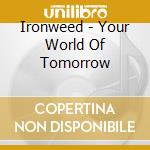 Ironweed - Your World Of Tomorrow cd