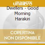Dwellers - Good Morning Harakiri cd musicale di Dwellers