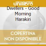 Dwellers - Good Morning Harakiri cd
