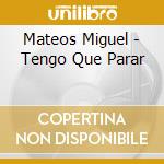 Mateos Miguel - Tengo Que Parar cd musicale di Mateos Miguel