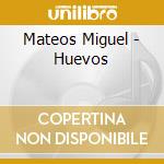 Mateos Miguel - Huevos cd musicale di Mateos Miguel