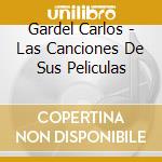 Gardel Carlos - Las Canciones De Sus Peliculas cd musicale di Gardel Carlos