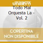 Todo Mal Orquesta La - Vol. 2 cd musicale di Todo Mal Orquesta La