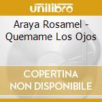 Araya Rosamel - Quemame Los Ojos cd musicale di Araya Rosamel