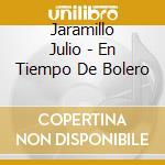Jaramillo Julio - En Tiempo De Bolero cd musicale di Jaramillo Julio