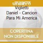 Viglietti Daniel - Cancion Para Mi America cd musicale di Viglietti Daniel