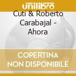 Cuti & Roberto Carabajal - Ahora cd musicale di Cuti Y Roberto Carabajal