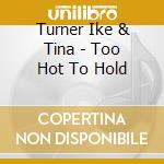 Turner Ike & Tina - Too Hot To Hold cd musicale di Turner Ike & Tina