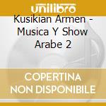 Kusikian Armen - Musica Y Show Arabe 2 cd